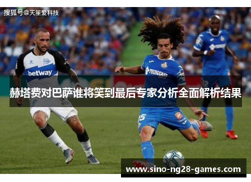 赫塔费对巴萨谁将笑到最后专家分析全面解析结果 赫塔费对巴萨谁将笑到最后专家分析全面解析结果