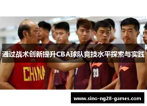 通过战术创新提升CBA球队竞技水平探索与实践 通过战术创新提升CBA球队竞技水平探索与实践