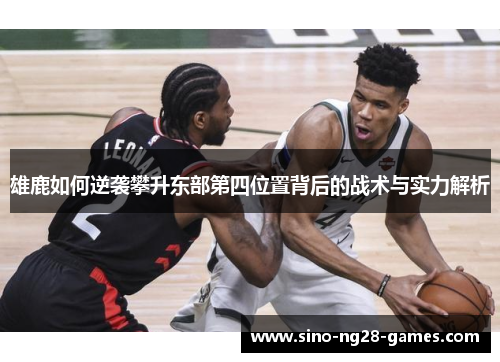 雄鹿如何逆袭攀升东部第四位置背后的战术与实力解析
