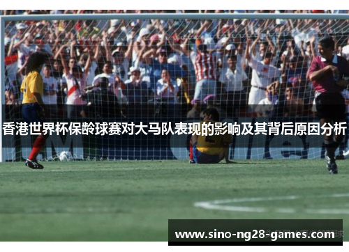 香港世界杯保龄球赛对大马队表现的影响及其背后原因分析