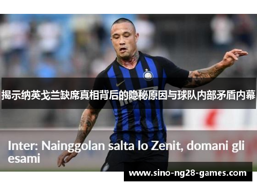 揭示纳英戈兰缺席真相背后的隐秘原因与球队内部矛盾内幕