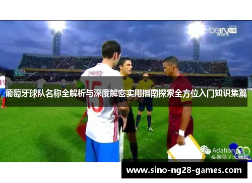 葡萄牙球队名称全解析与深度解密实用指南探索全方位入门知识集篇