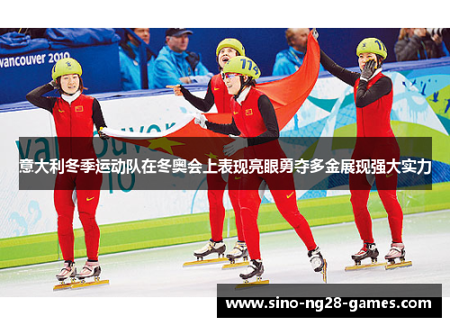意大利冬季运动队在冬奥会上表现亮眼勇夺多金展现强大实力 意大利冬季运动队在冬奥会上表现亮眼勇夺多金展现强大实力