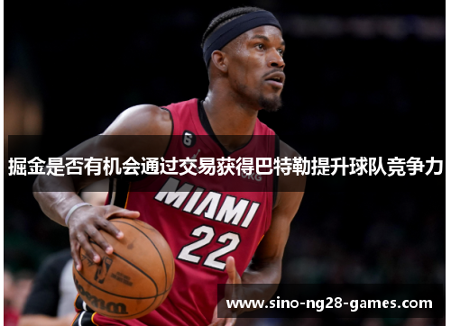掘金是否有机会通过交易获得巴特勒提升球队竞争力 掘金是否有机会通过交易获得巴特勒提升球队竞争力