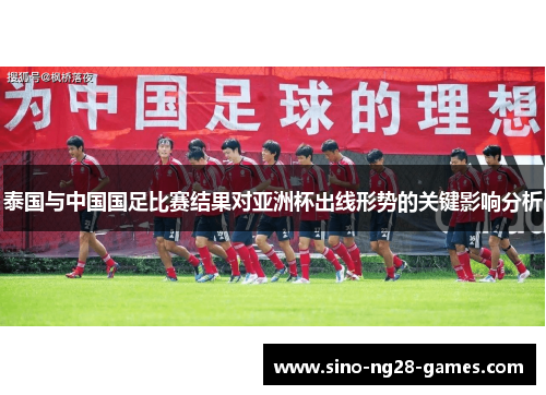 泰国与中国国足比赛结果对亚洲杯出线形势的关键影响分析