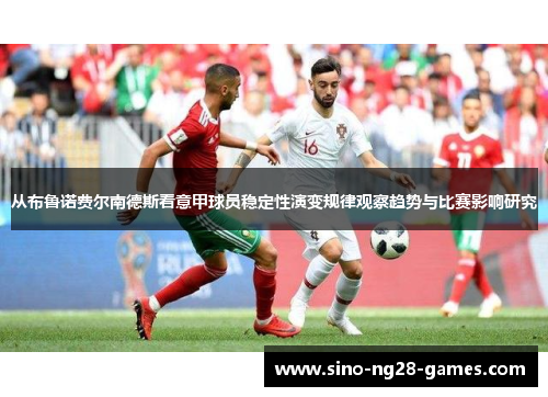 从布鲁诺费尔南德斯看意甲球员稳定性演变规律观察趋势与比赛影响研究