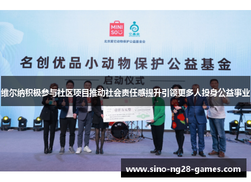 维尔纳积极参与社区项目推动社会责任感提升引领更多人投身公益事业