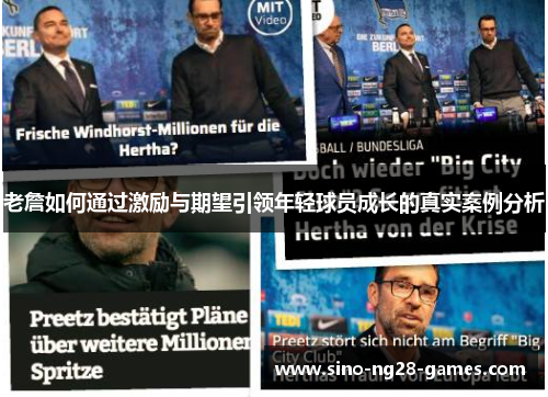 老詹如何通过激励与期望引领年轻球员成长的真实案例分析 老詹如何通过激励与期望引领年轻球员成长的真实案例分析